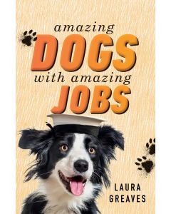 Amazing Dogs with Amazing Jobs by Laura Greaves