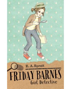 Friday Barnes 1: Girl Detective by R.A. Spratt