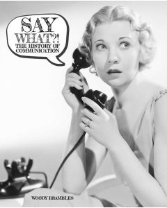 Say What?! The History of Communication by Woody Brambles