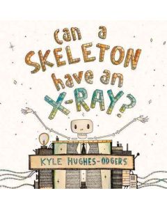 Can a Skeleton Have an X-Ray? by Kyle Hughes-Odgers