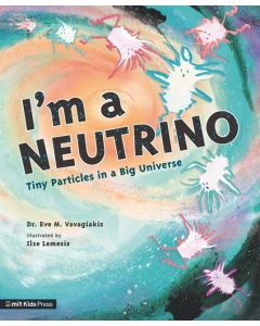 I'm a Neutrino: Tiny Particles in a Big Universe by Eve M. Vavagiakis
